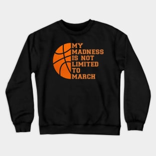 My Madness Isn't Limited To March Basketball Crewneck Sweatshirt